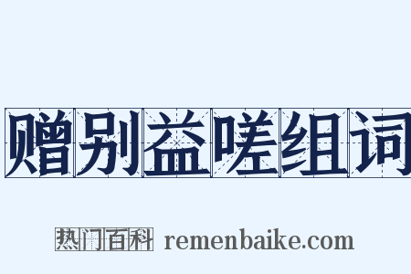 赠别益嗟组词是什么意思的图片
